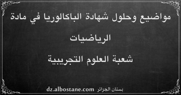 مواضيع امتحان شهادة الباكالوريا في الرياضيات شعبة العلوم التجريبية