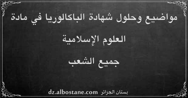 مواضيع امتحان شهادة الباكالوريا في العلوم الإسلامية جميع الشعب